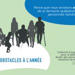 Parce que nous existons au-delà de la Semaine québécoise des personnes handicapées. Des obstacles à l'année. Collectif d'organismes pour la défense des droits des personnes en situation de handicap (CODDPSH).