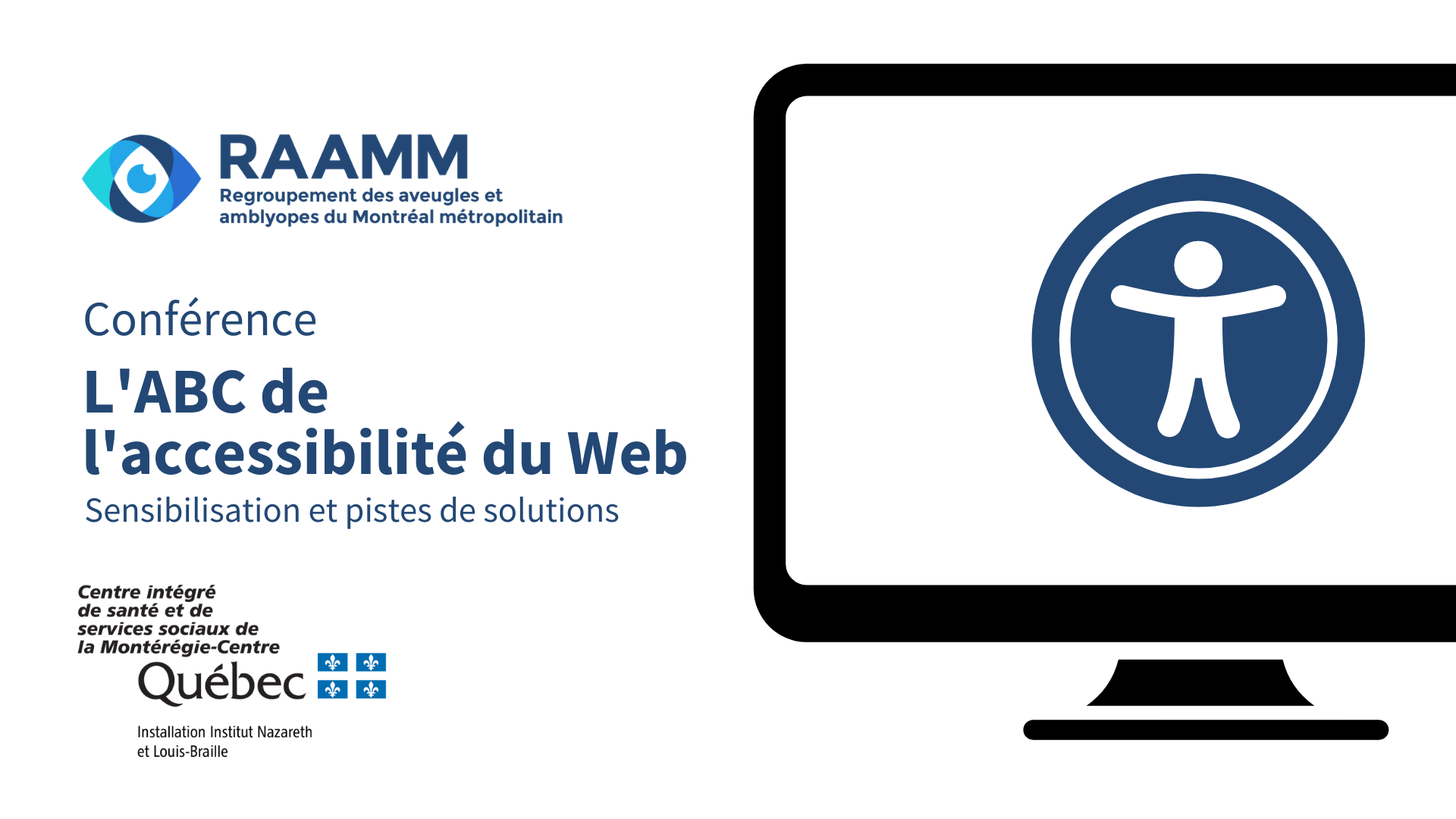 Conférence L'ABC de l'accessibilité du Web: sensibilisation et pistes de solutions. Logos du RAAMM et du CISSS de la Montérégie-Centre, installation Institut Nazareth et Louis-Braille.