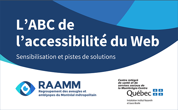 Affichette promotionnelle aux couleurs du RAAMM, reprenant le titre de la conférence l'ABC de l'accessibilité du Web: sensibilisation et pistes de solutions. On y présente le logo du RAAMM, qui est l'organisme créateur de la conférence, et celui de son partenaire financier, le CISSS de la Montérégie-Centre, Installation Institut Nazareth et Louis-Braille.